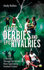Classic Derbies and Epic Rivalries (A Journey Through the World's Most Captivating Football Clashes) by Andy Bollen, 9781801507455