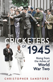 The Cricketers of 1945 (Rising from the Ashes of World War Two) by Christopher Sandford, 9781801507578