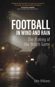 Football in Wind and Rain (The British Game) by John Williams, 9781801507660