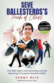 Seve Ballesteros's Touch of Class (The 1984 Open Championship and the Meaning of Europe's Greatest Golfer) by Kenny Reid, 9781801508865