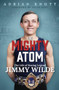 The Mighty Atom (The Life of Boxing Legend Jimmy Wilde) by Adrian Knott, 9781801509053