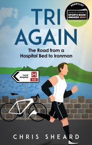 Tri Again (The Road from a Hospital Bed to Ironman) by Chris Sheard, 9781801509138
