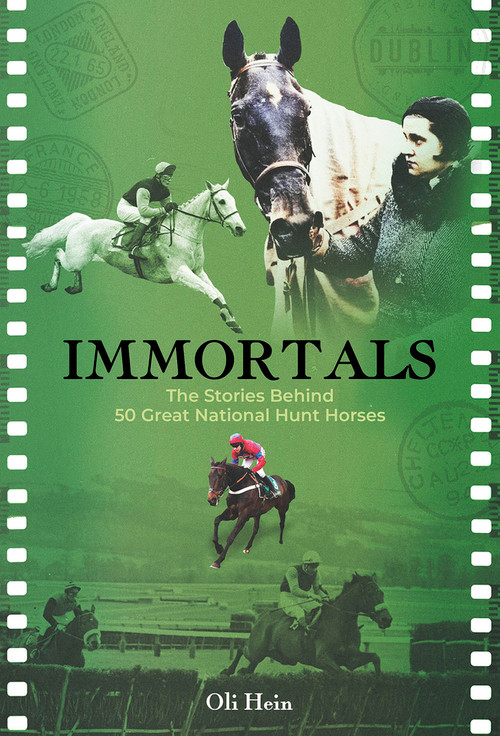 Immortals: 50 Great National Hunt (The Stories Behind 50 Great National Hunt Horses) by Oli Hein, 9781801509176