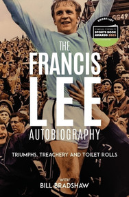 Triumphs, Treachery & Toilet Rolls (The Francis Lee Autobiography) by Bill Bradshaw, 9781801509213