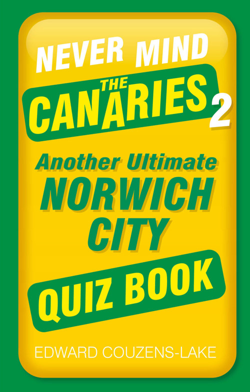 Never Mind the Canaries 2 (Another Ultimate Norwich City Quiz Book) by Edward Couzens-Lake, 9781803992518