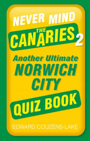 Never Mind the Canaries 2 (Another Ultimate Norwich City Quiz Book) by Edward Couzens-Lake, 9781803992518
