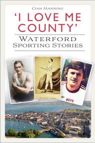 'I Love Me County' (Waterford Sporting Stories) by Cian Manning, 9781803992556