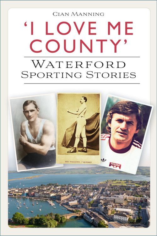 'I Love Me County' (Waterford Sporting Stories) by Cian Manning, 9781803992556