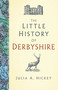 The Little History of Derbyshire by Julia A. Hickey, 9781803994154