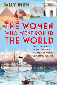 The Women Who Went Round the World (Extraordinary Stories of True Pioneers in Global Circumnavigation) by Sally Smith, 9781803994680