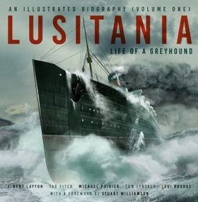 Lusitania: An Illustrated Biography (Volume One) (Life of A Greyhound) by J. Kent Layton, Tad Fitch, Michael Poirier, Thomas Lynskey, Levi Rourke, 9781803995236