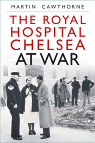 The Royal Hospital Chelsea at War by Martin Cawthorne, 9781803995991