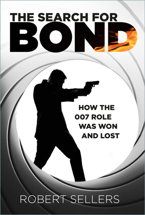 The Search for Bond (How the 007 Role Was Won and Lost) by Robert Sellers, 9781803996585