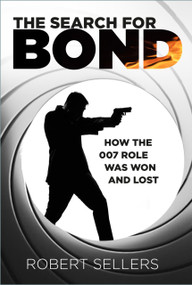 The Search for Bond (How the 007 Role Was Won and Lost) by Robert Sellers, 9781803996585