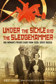 Under the Sickle and the Sledgehammer (One Woman's Private Diary from 1930s Soviet Russia) by Anna Hyrske, Kirsti Huurre, 9781803996691
