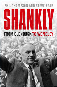 Shankly (From Glenbuck To Wembley) by Phil Thompson, Steve Hale, 9781803997438