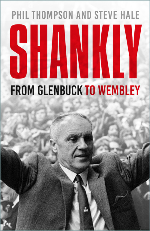Shankly (From Glenbuck To Wembley) by Phil Thompson, Steve Hale, 9781803997438