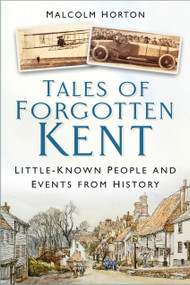 Tales of Forgotten Kent (Little-Known People and Events from History) by Malcolm Horton, 9781803997469
