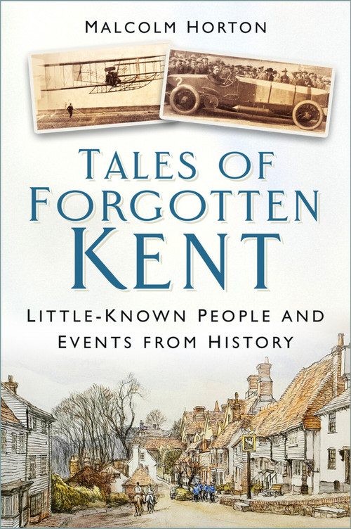 Tales of Forgotten Kent (Little-Known People and Events from History) by Malcolm Horton, 9781803997469