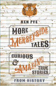 More Merseyside Tales (Curious & Amazing True Stories from History) by Ken Pye, 9781803997599
