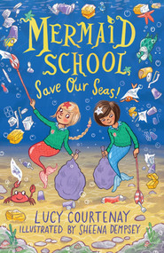Mermaid School: Save Our Seas! by Lucy Courtenay, Sheena Dempsey, 9781839130489
