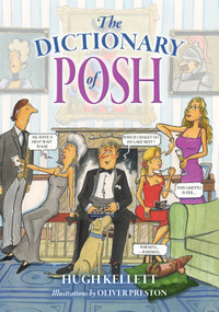 The Dictionary of Posh (Incorporating the Fall and Rise of the Pails-Hurtingseaux Family) by Hugh Kellett, 9781846893971