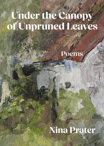 Under the Canopy of Unpruned Leaves by Nina Prater, 9781960215062