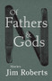 Of Fathers & Gods by Jim Roberts, 9781960215154