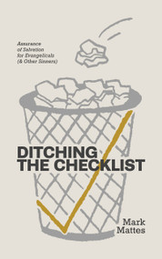 Ditching the Checklist (Assurance of Salvation for Evangelicals (and Other Sinners)) by Mark C. Mattes, Mark C. Mattes, 9781962654791