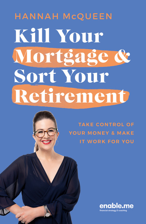 Kill Your Mortgage & Sort Your Retirement Updated Edition (The go-to guide for getting ahead) by Hannah McQueen, 9781991006783