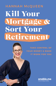 Kill Your Mortgage & Sort Your Retirement Updated Edition (The go-to guide for getting ahead) by Hannah McQueen, 9781991006783