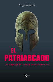 El patriarcado / The Partriarchy (Los orígenes de la dominación masculina / The origins of masculine domination) (Spanish Edition) by Angela Saini, 9788411212335