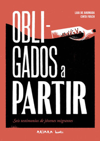 Obligados a partir / Forced to leave (Seis testimonios de jóvenes migrantes / Six testimonies of young migrants) (Spanish Edition) by Laia de Ahumada, Cinta Fosch, 9788418972508