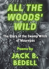 All the Woods' Wild (The Story of the Swamp Witch of Maurepas) by Jack B Bedell, 9798985896510