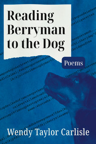 Reading Berryman to the Dog by Wendy Taylor Carlisle, 9798985896565