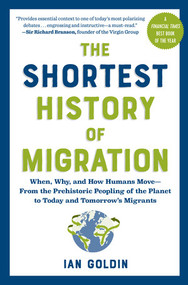 The Shortest History of Migration (When, Why, and How Humans Move-From the Prehistoric Peopling of the Planet to Today and Tomorrow's Migrants) by Ian Goldin, 9798893030600