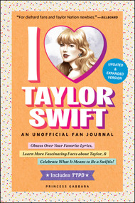 I Love Taylor Swift Updated & Expanded Version (An Unofficial Fan Journal) by Princess Gabbara, 9781507223789