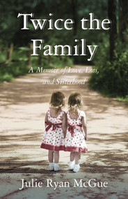 Twice the Family (A Memoir of Love, Loss, and Sisterhood) by Julie Ryan McGue, 9781647427863