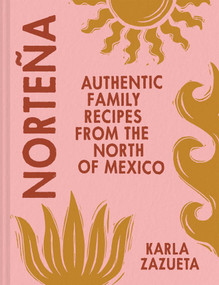 Norteña (Authentic Family Recipes from the North of Mexico) by Karla Zazueta, 9781623716523