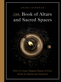 The Book of Altars and Sacred Spaces (How to Create Magical Spaces in Your Home for Ritual and Intention) - 9780760396377 by Anjou Kiernan, 9780760396377