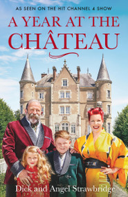 A Year at the Chateau (As seen on the hit Channel 4 show) by Dick Strawbridge, Angel Strawbridge, 9781841884639