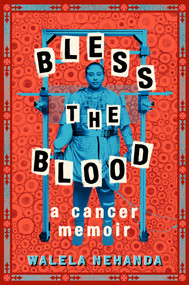Bless the Blood (A Cancer Memoir) - 9780593529508 by Walela Nehanda, 9780593529508