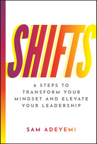 SHIFTS (6 Steps to Transform Your Mindset and Elevate Your Leadership) by Sam Adeyemi, 9781394277728
