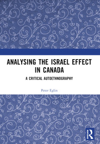 Analysing the Israel Effect in Canada (A Critical AutoEthnography) by Peter Eglin, 9781032707952