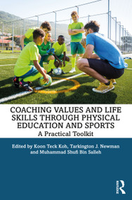 Coaching Values and Life Skills through Physical Education and Sports (A Practical Toolkit) by Koon Teck Koh, Tarkington J Newman, Muhammad Shufi Bin Salleh, 9781032716787