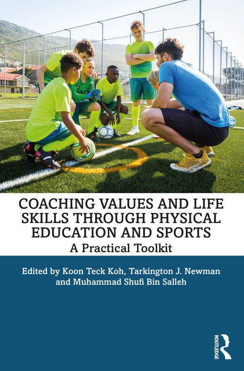 Coaching Values and Life Skills through Physical Education and Sports (A Practical Toolkit) by Koon Teck Koh, Tarkington J Newman, Muhammad Shufi Bin Salleh, 9781032716787