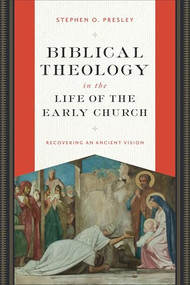 Biblical Theology in the Life of the Early Church (Recovering an Ancient Vision) by Stephen O. Presley, 9781540966414