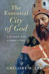 The Essential City of God (A Reader and Commentary) by Gregory W. Lee, 9781540967107