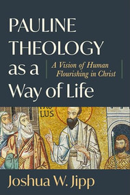 Pauline Theology as a Way of Life (A Vision of Human Flourishing in Christ) - 9781540968951 by Joshua W. Jipp, 9781540968951