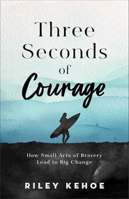 Three Seconds of Courage (How Small Acts of Bravery Lead to Big Change) by Riley Kehoe, 9781540904270